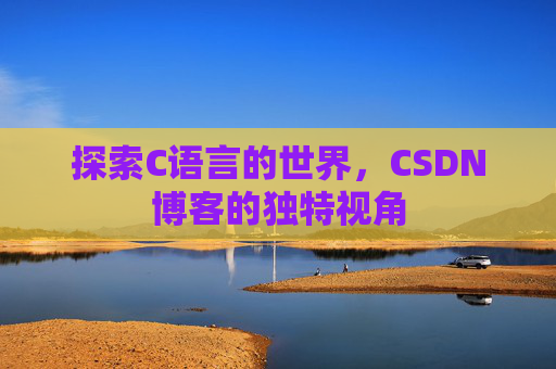 探索C语言的世界，CSDN博客的独特视角